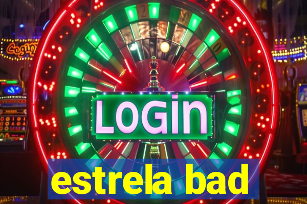 estrela bad